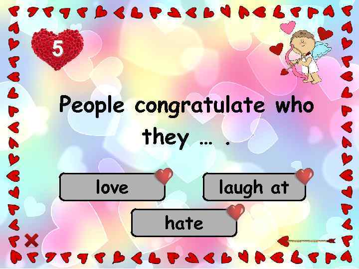 5 People congratulate who they …. love laugh at hate 