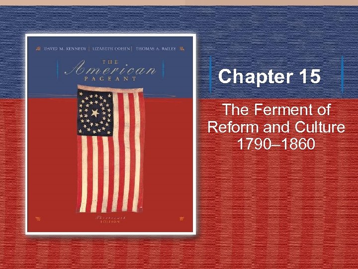 Chapter 15 The Ferment of Reform and Culture 1790– 1860 
