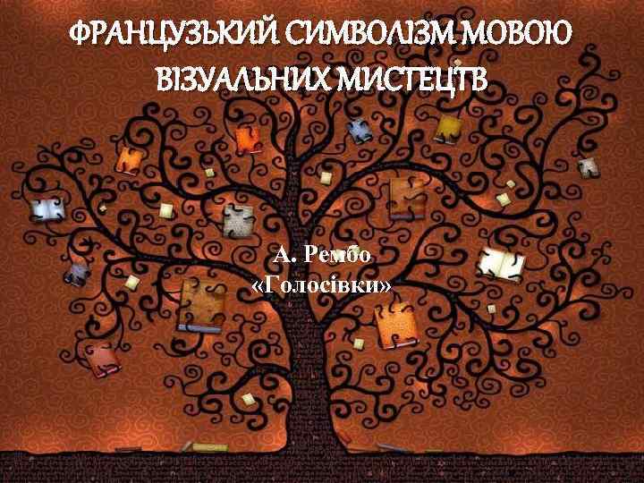 ФРАНЦУЗЬКИЙ СИМВОЛІЗМ МОВОЮ ВІЗУАЛЬНИХ МИСТЕЦТВ А. Рембо «Голосівки» 