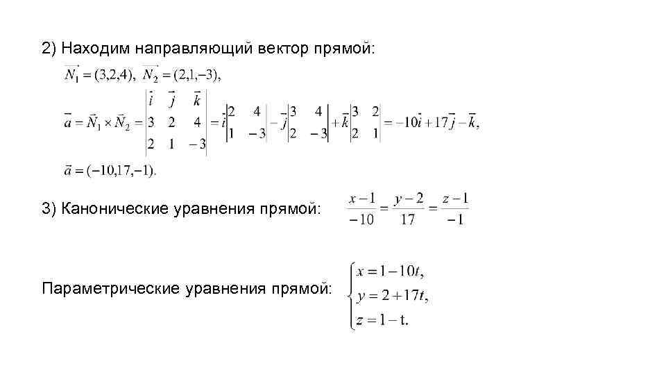 2) Находим направляющий вектор прямой: 3) Канонические уравнения прямой: Параметрические уравнения прямой: 