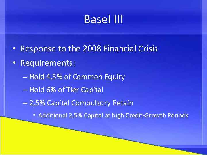 Basel III • Response to the 2008 Financial Crisis • Requirements: – Hold 4,