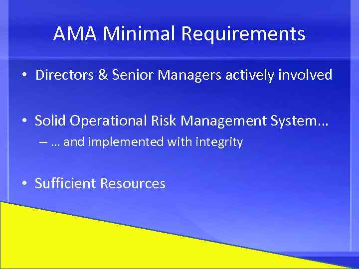 AMA Minimal Requirements • Directors & Senior Managers actively involved • Solid Operational Risk