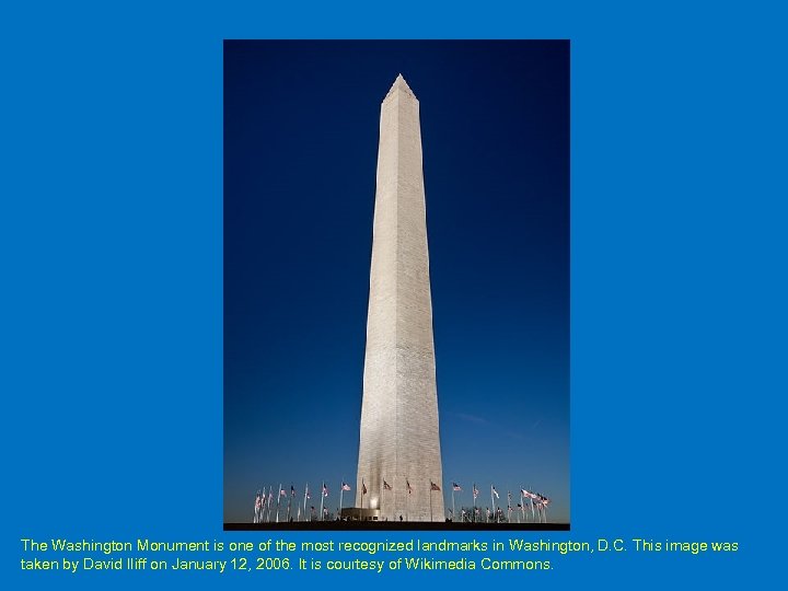 The Washington Monument is one of the most recognized landmarks in Washington, D. C.