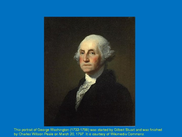 This portrait of George Washington (1732 -1799) was started by Gilbert Stuart and was