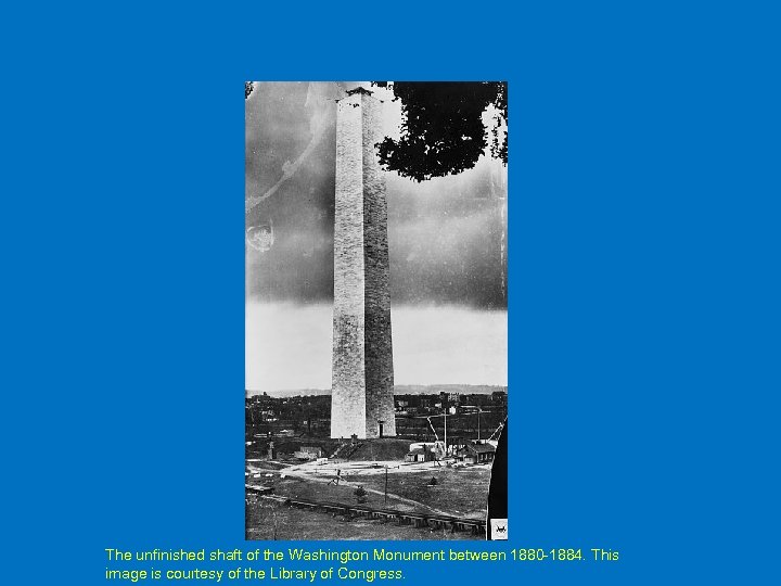 The unfinished shaft of the Washington Monument between 1880 -1884. This image is courtesy