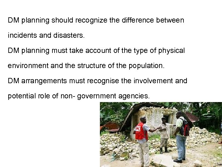 DM planning should recognize the difference between incidents and disasters. DM planning must take