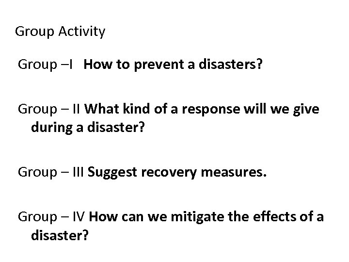 Group Activity Group –I How to prevent a disasters? Group – II What kind