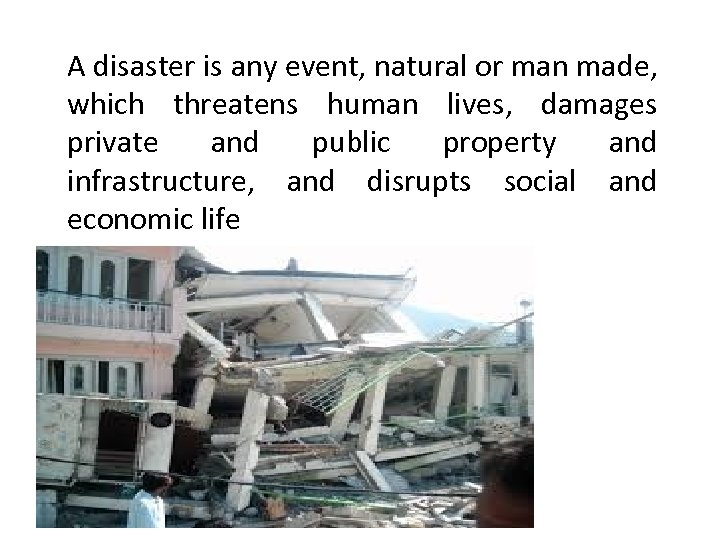 A disaster is any event, natural or man made, which threatens human lives, damages