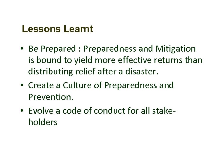 Lessons Learnt • Be Prepared : Preparedness and Mitigation is bound to yield more