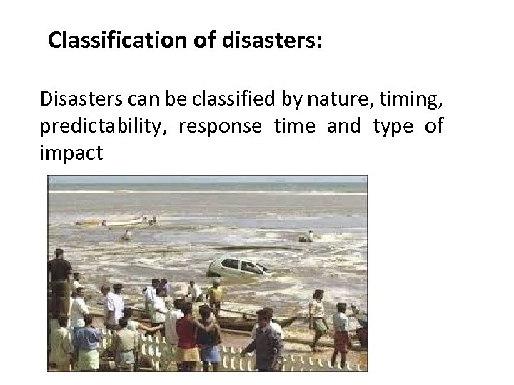 Classification of disasters: Disasters can be classified by nature, timing, predictability, response time and