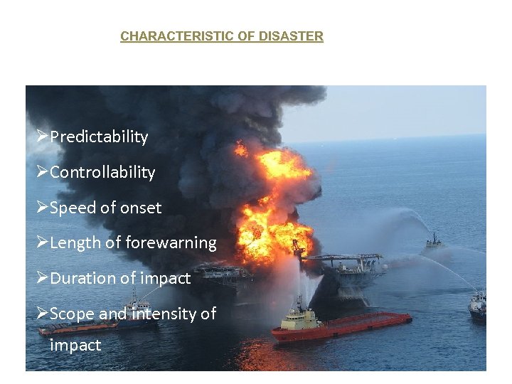 CHARACTERISTIC OF DISASTER ØPredictability ØControllability ØSpeed of onset ØLength of forewarning ØDuration of impact