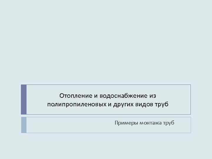 Отопление и водоснабжение из полипропиленовых и других видов труб Примеры монтажа труб 