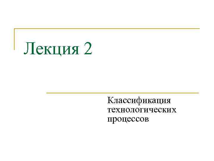 Лекция 2 Классификация технологических процессов 