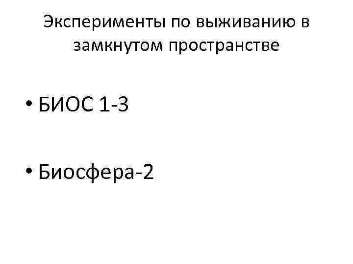Эксперименты по выживанию в замкнутом пространстве • БИОС 1 -3 • Биосфера-2 