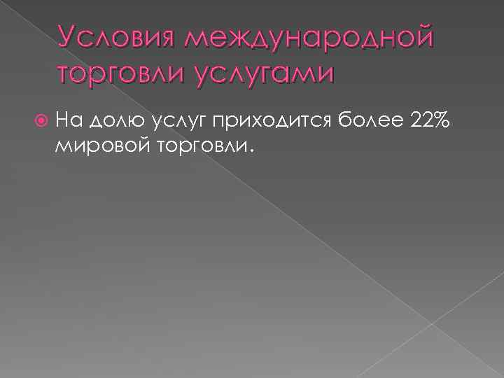 Условия международной торговли услугами На долю услуг приходится более 22% мировой торговли. 