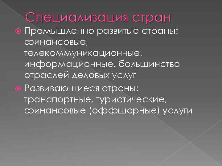 Специализация стран Промышленно развитые страны: финансовые, телекоммуникационные, информационные, большинство отраслей деловых услуг Развивающиеся страны: