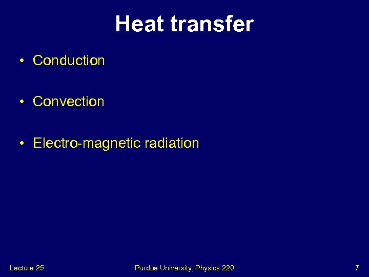 Heat transfer • Conduction • Convection • Electro-magnetic radiation Lecture 25 Purdue University, Physics