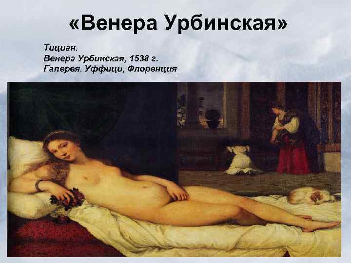  «Венера Урбинская» Тициан. Венера Урбинская, 1538 г. Галерея. Уффици, Флоренция 