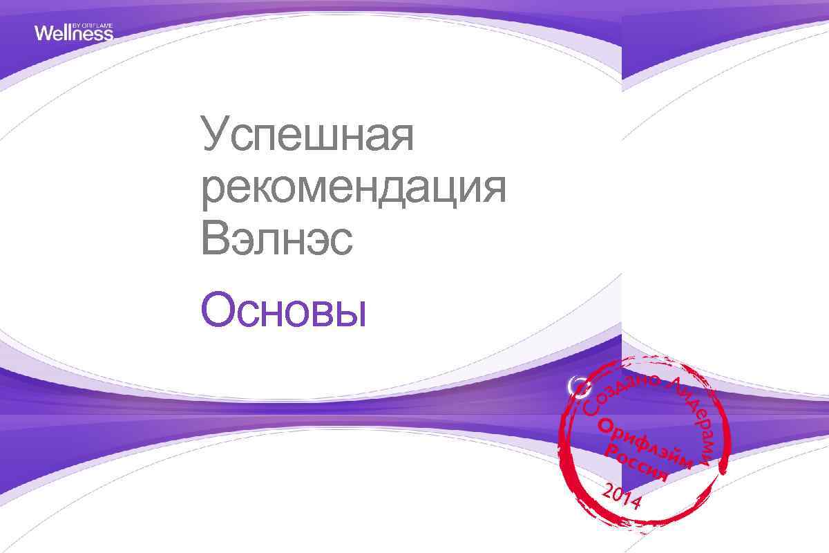 Успешная рекомендация Вэлнэс Основы Copyright © 2014 by Oriflame Cosmetics SA 