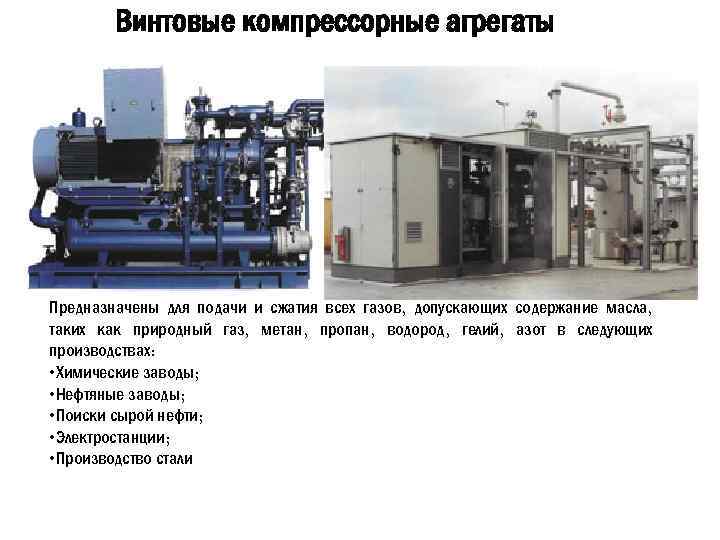 Винтовые компрессорные агрегаты Предназначены для подачи и сжатия всех газов, допускающих содержание масла, таких