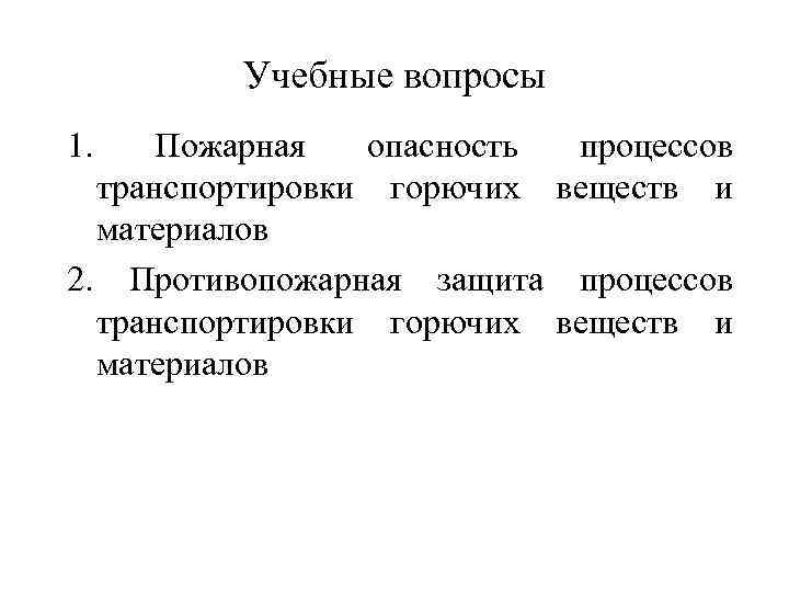Учебные вопросы 1. Пожарная опасность процессов транспортировки горючих веществ и материалов 2. Противопожарная защита
