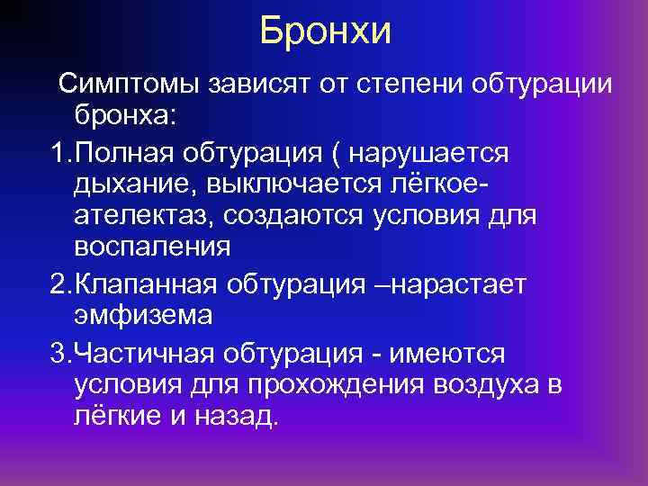 Бронхи Симптомы зависят от степени обтурации бронха: 1. Полная обтурация ( нарушается дыхание, выключается