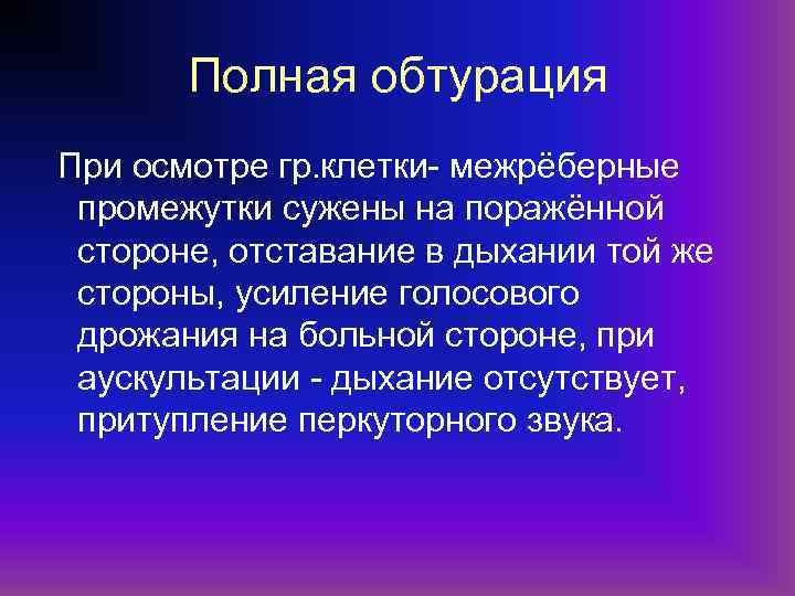 Полная обтурация При осмотре гр. клетки- межрёберные промежутки сужены на поражённой стороне, отставание в