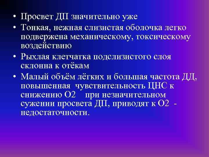  • Просвет ДП значительно уже • Тонкая, нежная слизистая оболочка легко подвержена механическому,