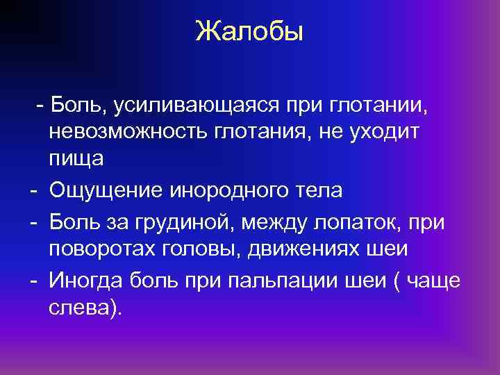 Жалобы - Боль, усиливающаяся при глотании, невозможность глотания, не уходит пища - Ощущение инородного