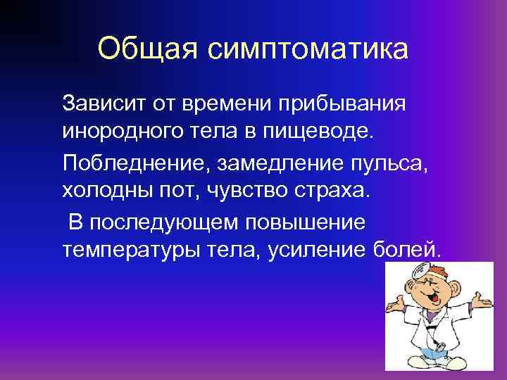 Общая симптоматика Зависит от времени прибывания инородного тела в пищеводе. Побледнение, замедление пульса, холодны