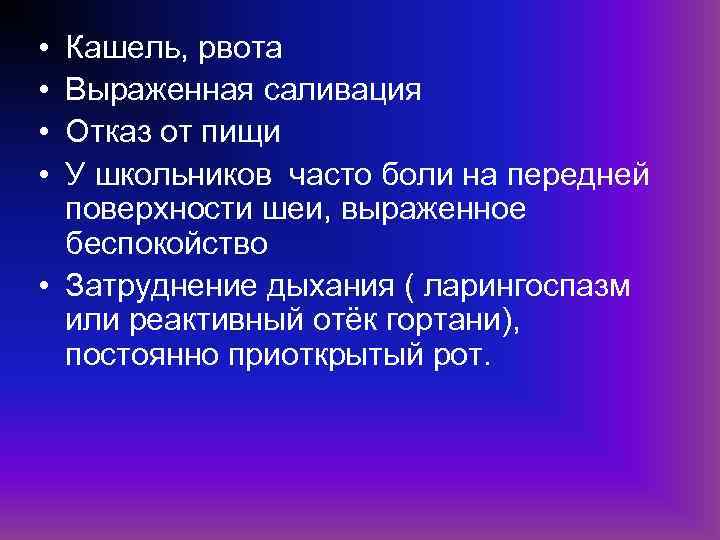  • • Кашель, рвота Выраженная саливация Отказ от пищи У школьников часто боли