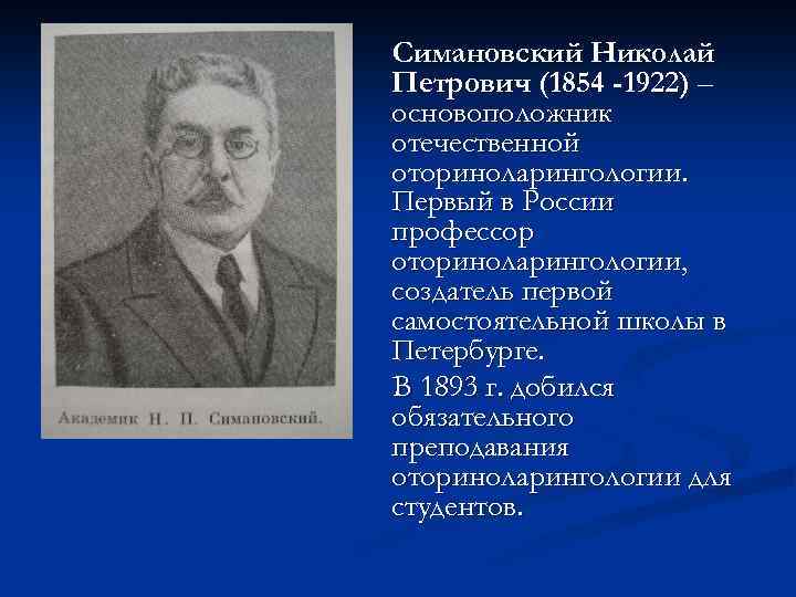 Симановский Николай Петрович (1854 -1922) – основоположник отечественной оториноларингологии. Первый в России профессор оториноларингологии,