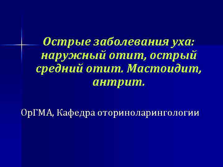 Острые заболевания уха: наружный отит, острый средний отит. Мастоидит, антрит. Ор. ГМА, Кафедра оториноларингологии
