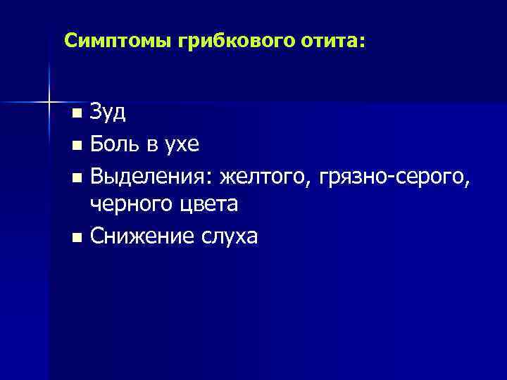 Симптомы грибкового отита: Зуд n Боль в ухе n Выделения: желтого, грязно-серого, черного цвета