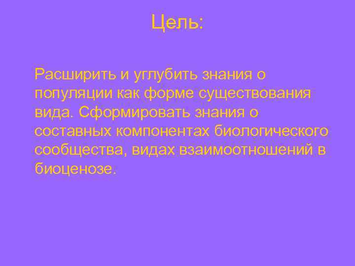 Цель: Расширить и углубить знания о популяции как форме существования вида. Сформировать знания о