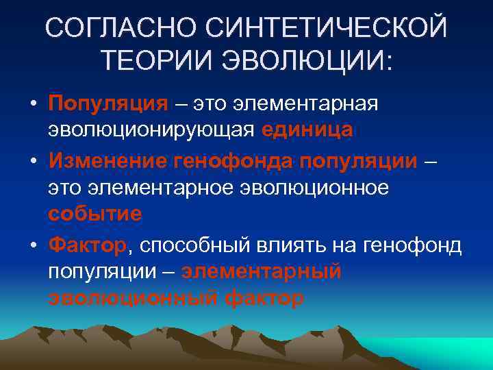 СОГЛАСНО СИНТЕТИЧЕСКОЙ ТЕОРИИ ЭВОЛЮЦИИ: • Популяция – это элементарная эволюционирующая единица • Изменение генофонда