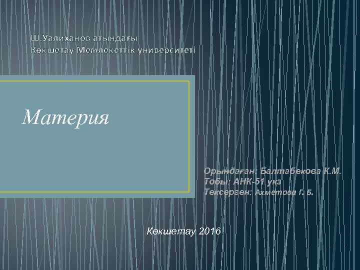 Ш. Уалиханов атындағы Көкшетау Мемлекеттік университеті Материя Орындаған: Балтабекова К. М. Тобы: АНК-51 укз