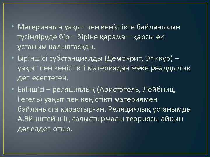  • Материяның уақыт пен кеңістікте байланысын түсіндіруде бір – біріне қарама – қарсы
