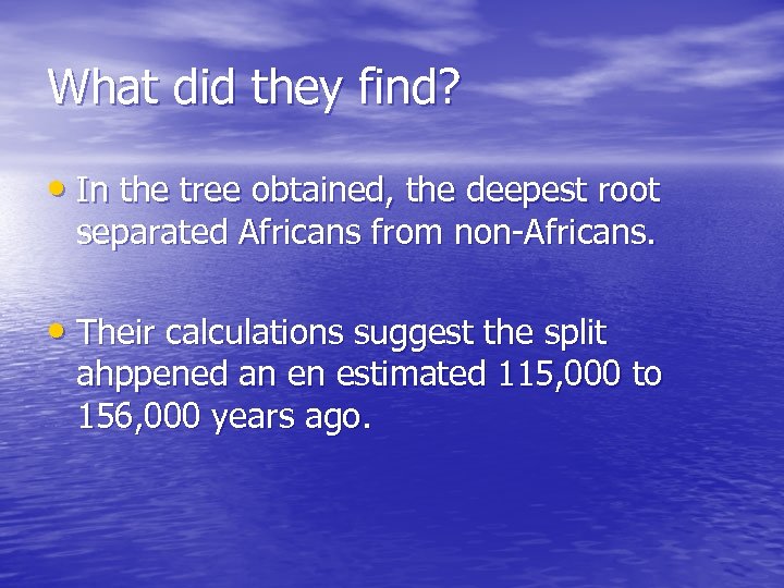 What did they find? • In the tree obtained, the deepest root separated Africans