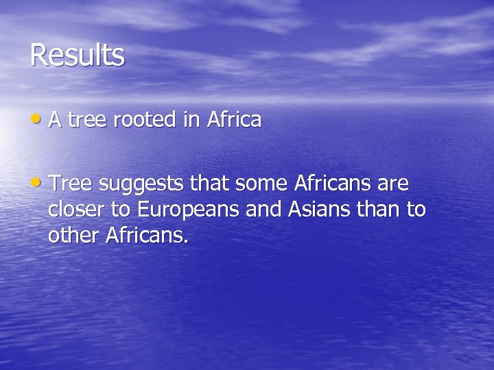 Results • A tree rooted in Africa • Tree suggests that some Africans are