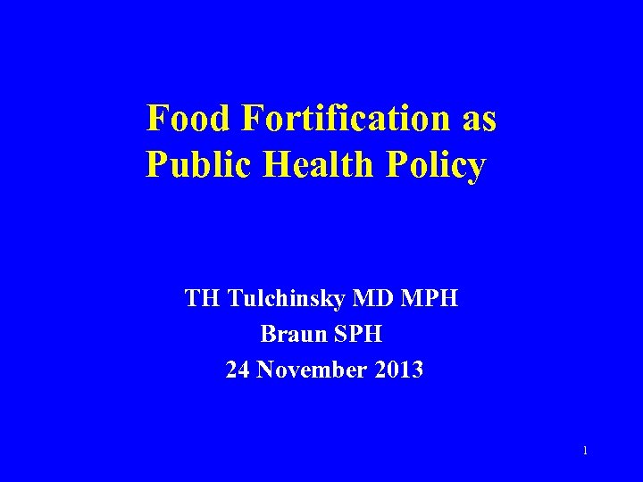 Food Fortification as Public Health Policy TH Tulchinsky MD MPH Braun SPH 24 November