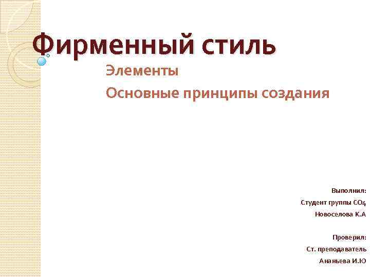 Фирменный стиль Элементы Основные принципы создания Выполнил: Студент группы СО 4 Новоселова К. А