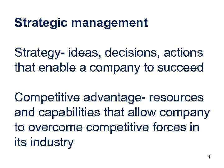 Strategic management Strategy- ideas, decisions, actions that enable a company to succeed Competitive advantage-