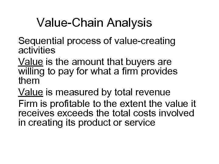 Value-Chain Analysis • Sequential process of value-creating activities • Value is the amount that