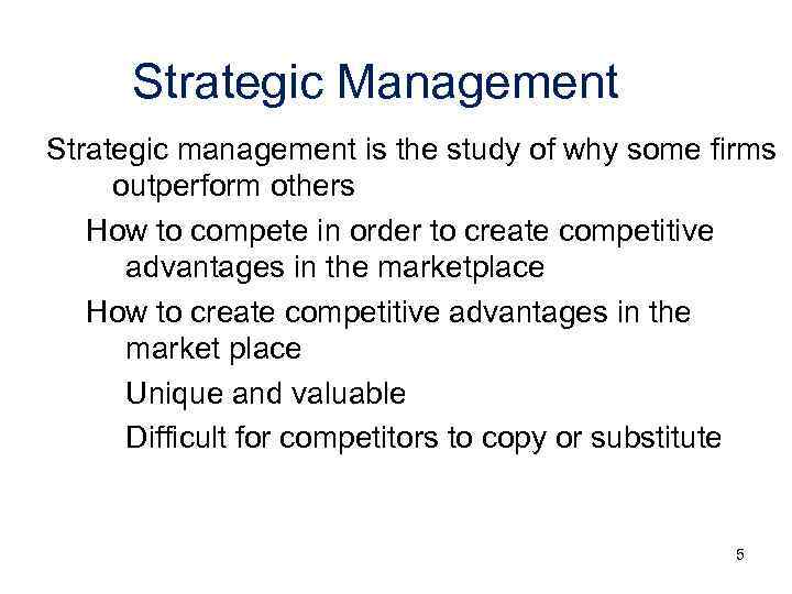 Strategic Management Strategic management is the study of why some firms outperform others How