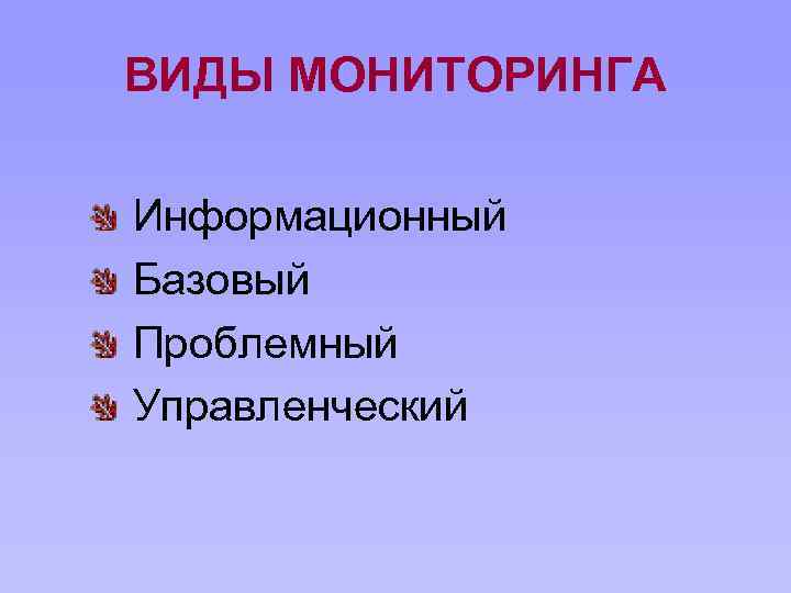 ВИДЫ МОНИТОРИНГА Информационный Базовый Проблемный Управленческий 