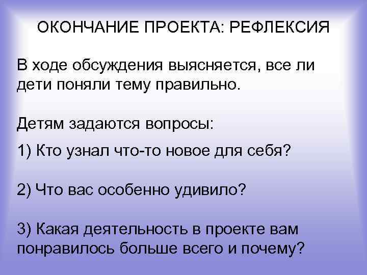 ОКОНЧАНИЕ ПРОЕКТА: РЕФЛЕКСИЯ В ходе обсуждения выясняется, все ли дети поняли тему правильно. Детям