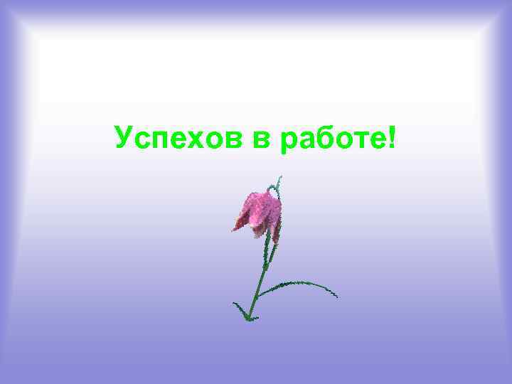 Успехов в работе! 