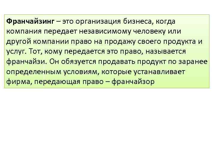 Франчайзинг – это организация бизнеса, когда компания передает независимому человеку или другой компании право