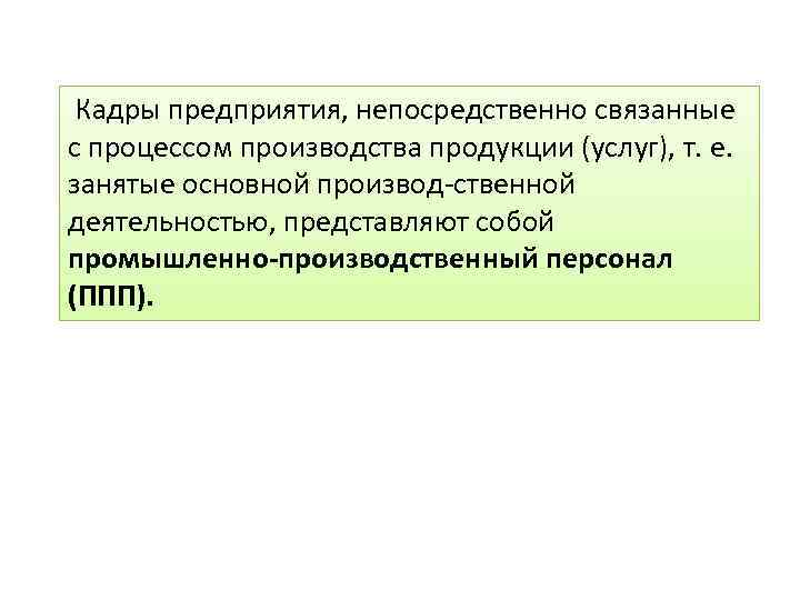 Кадры предприятия, непосредственно связанные с процессом производства продукции (услуг), т. е. занятые основной производ